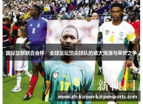 国际足联联合会杯：全球足坛顶尖球队的盛大预演与荣誉之争
