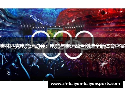 奥林匹克电竞运动会：电竞与奥运融合创造全新体育盛宴