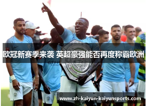 欧冠新赛季来袭 英超豪强能否再度称霸欧洲