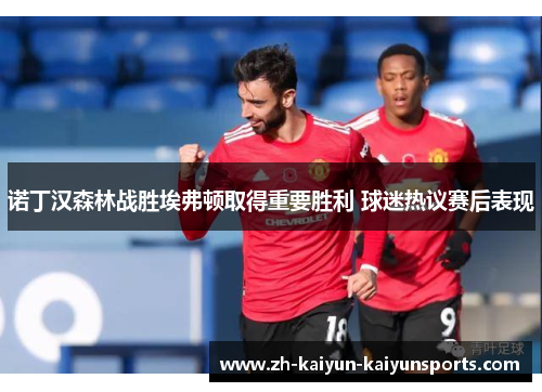 诺丁汉森林战胜埃弗顿取得重要胜利 球迷热议赛后表现